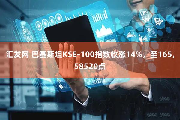 汇发网 巴基斯坦KSE-100指数收涨14%，至165,58520点